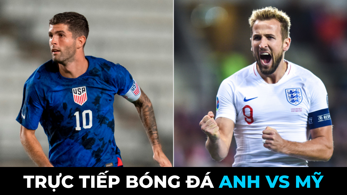 Xem trực tiếp bóng đá Anh vs Mỹ ở đâu, kênh nào? Link xem trực tiếp