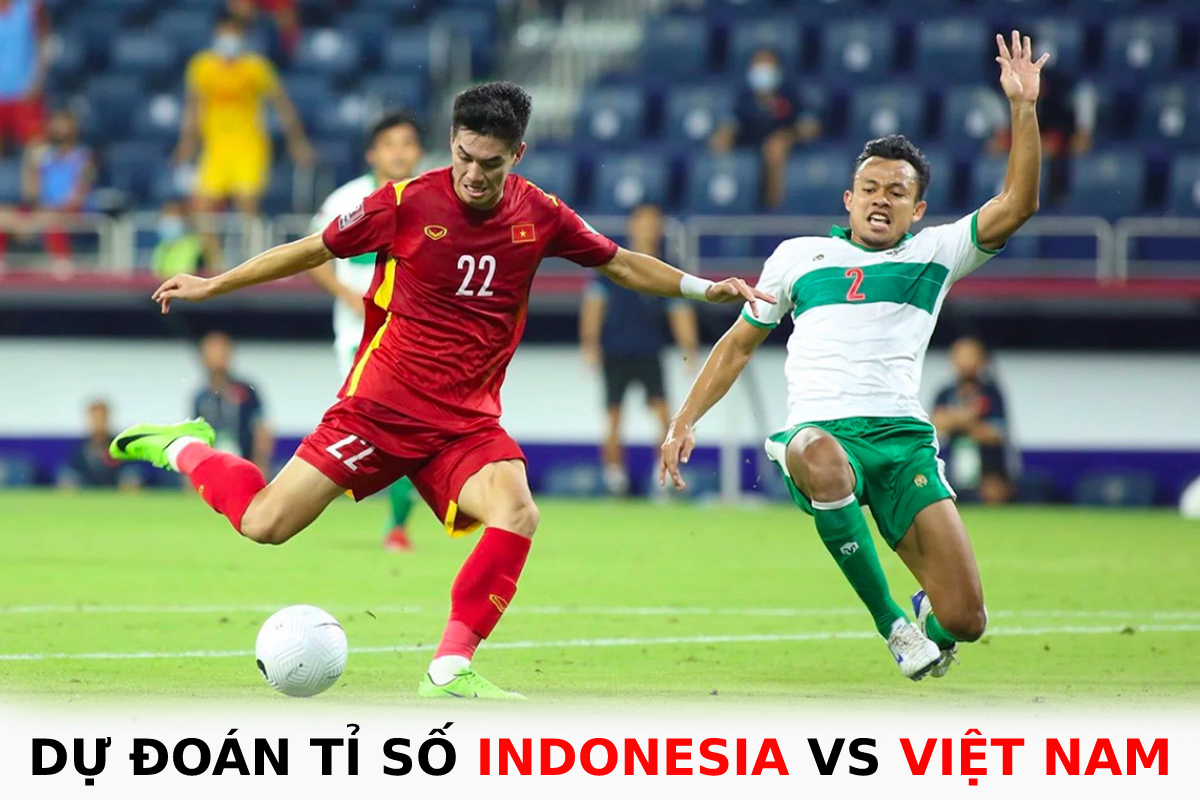 Dự đoán Tỉ Số Indonesia Vs Việt Nam Bán Kết Aff Cup 2022 Đt Việt Nam Chiếm Lợi Thế Sau Lượt đi