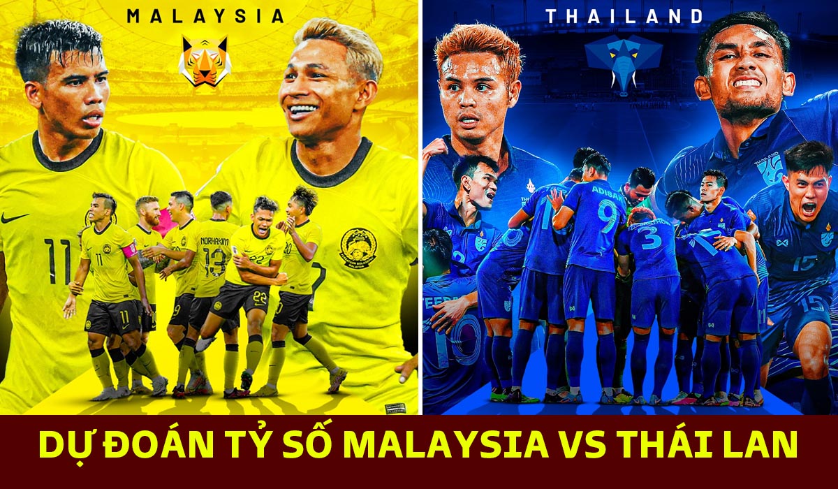 Dự đoán tỷ số Malaysia vs Thái Lan - Bán kết AFF Cup 2022: ĐT Việt Nam ...