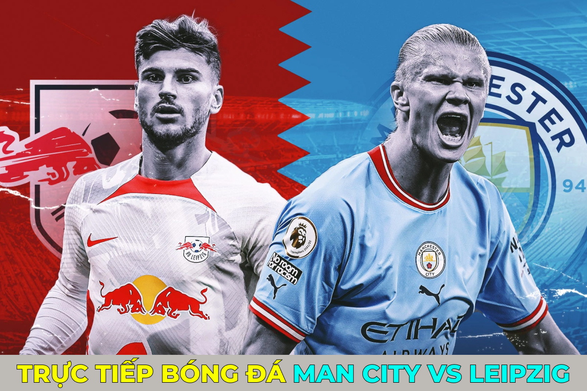 Xem trực tiếp bóng đá Man City vs Leipzig ở đâu, kênh nào? Link xem Cúp ...
