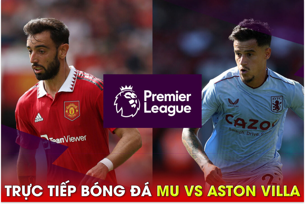 Xem trực tiếp bóng đá MU vs Aston Villa ở đâu, kênh nào? Link xem trực ...