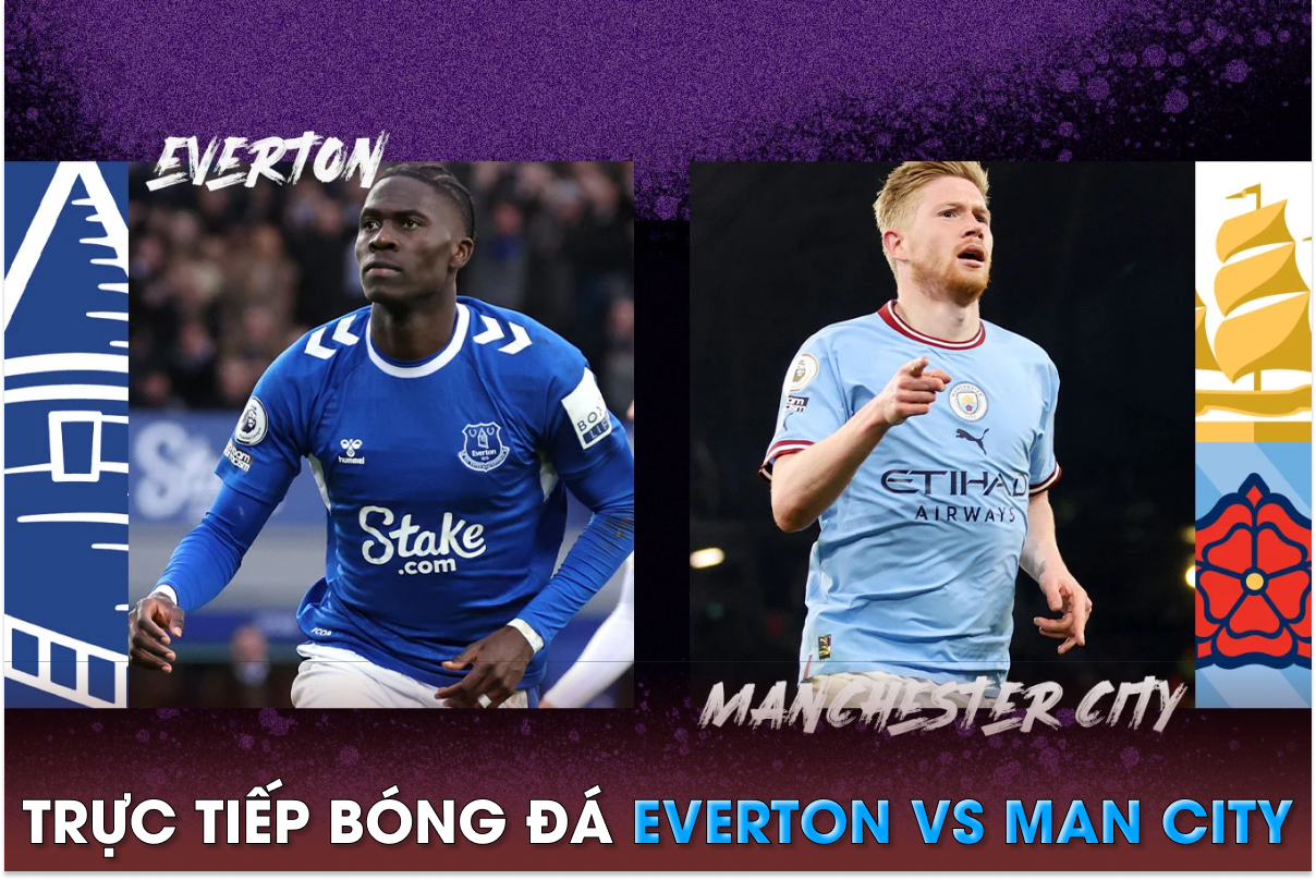 Xem trực tiếp bóng đá Everton vs Man City ở đâu kênh nào? - Link xem ...