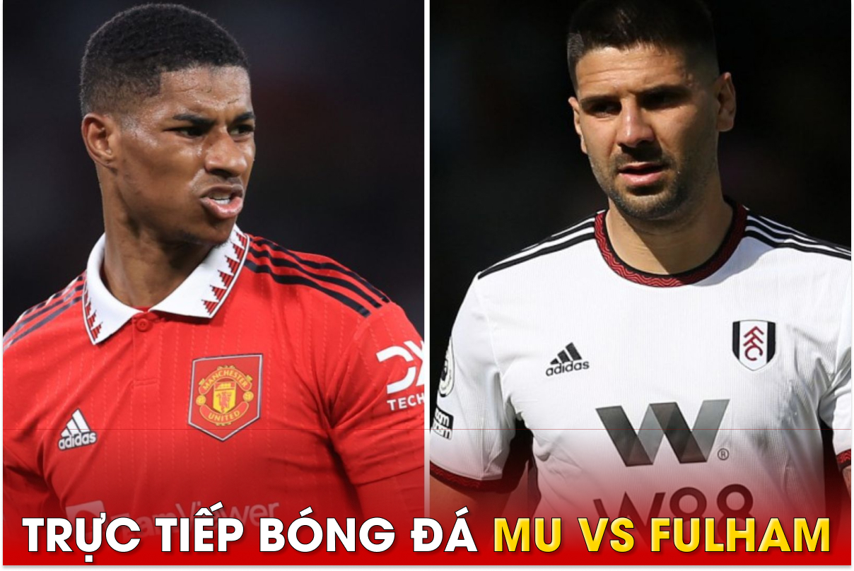 Trực tiếp bóng đá MU vs Fulhma, 22h30 ngày 28/5; Link xem trực tiếp ...