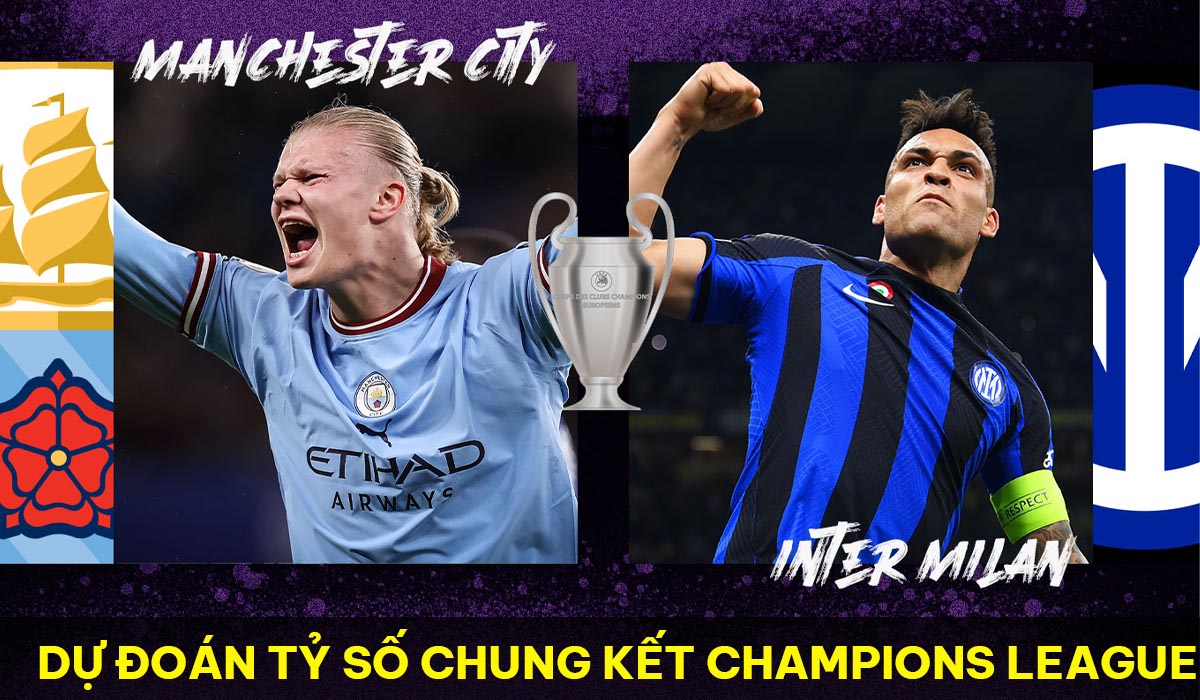 Dự đoán tỷ số Man City vs Inter Milan Chung kết Champions League