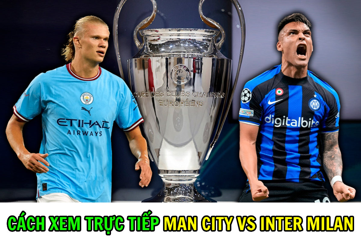 Cách xem trực tiếp Chung kết C1 - Xem trực tiếp miễn phí Man City vs ...