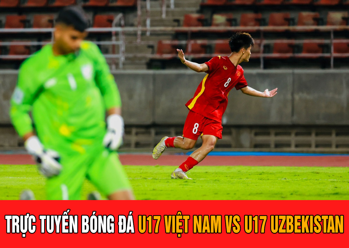 Trực tiếp bóng đá U17 Việt Nam vs U17 Uzbekistan - VCK U17 châu Á 2023