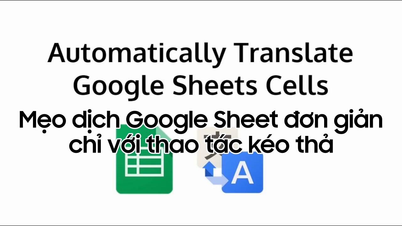 Mẹo hay: Dịch văn bản trong Google Sheet \'một nốt nhạc\' chỉ với thao tác kéo thả