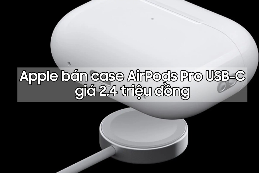 Nâng cấp hộp sạc AirPods Pro Lightning lên cổng USB-C với giá hơn 2 triệu đồng