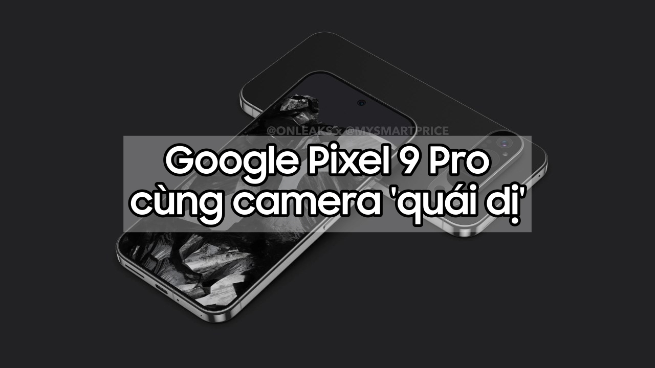 Google Pixel 9 Pro lộ diện cùng hệ thống camera \'quái dị\'