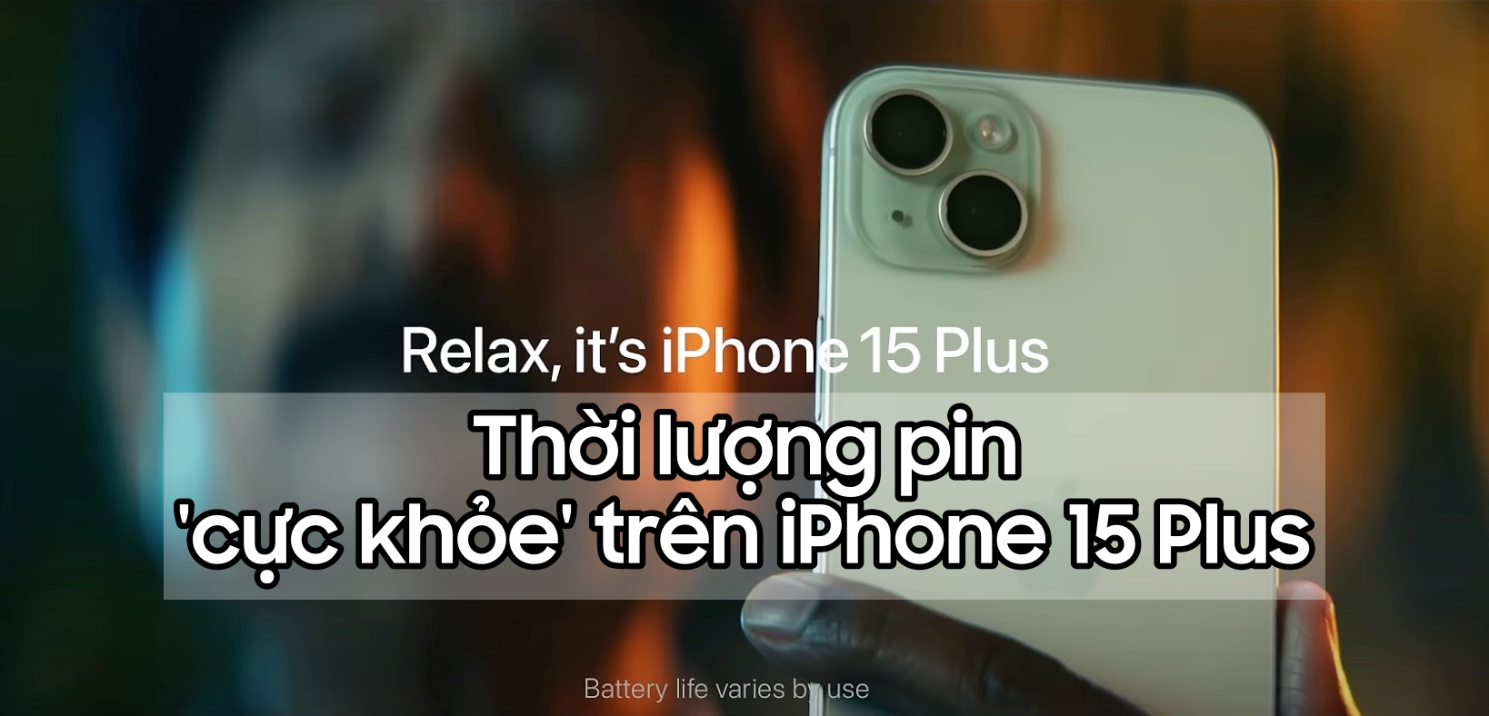 Apple khoe thời lượng pin \'đỉnh của chóp\' trên iPhone 15 Plus