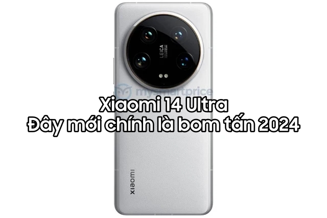 Chiêm ngưỡng Xiaomi 14 Ultra: Nâng cấp nghẹt thở, giá rẻ hủy diệt