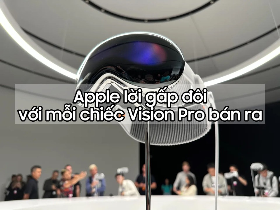 Apple \'lời\' gấp đôi trên mỗi chiếc Vision Pro bán ra