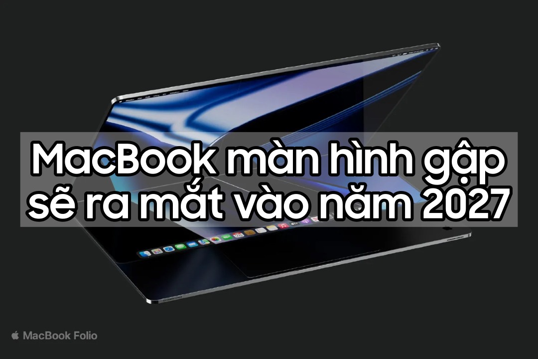 MacBook màn hình gập sẽ là mục tiêu lớn của Apple