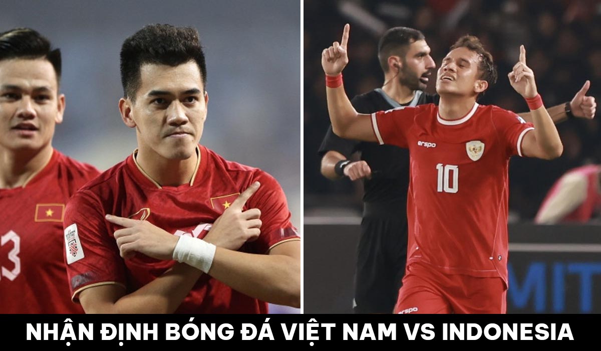 Nhận định bóng đá ĐT Việt Nam vs Indonesia - VL World Cup 2026: Cơ hội cuối cùng cho HLV Troussier?