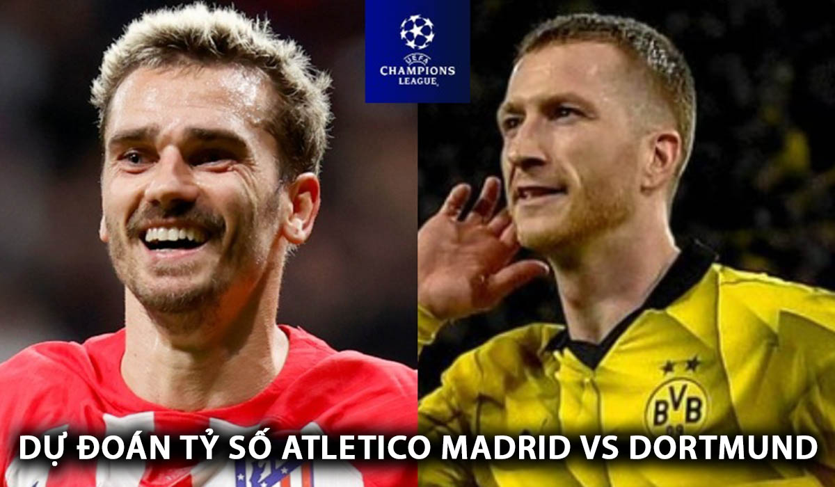 Dự đoán tỷ số Atletico Madrid vs Dortmund - Tứ kết Champions League: Reus gục ngã tại Metropolitano?