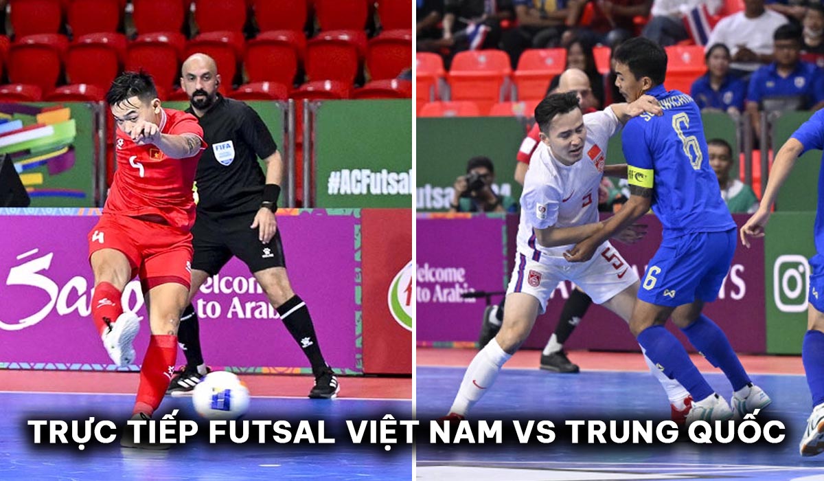 Xem trực tiếp futsal Việt Nam vs Trung Quốc ở đâu, kênh nào? Link xem trực tuyến VCK Futsal châu Á 2024