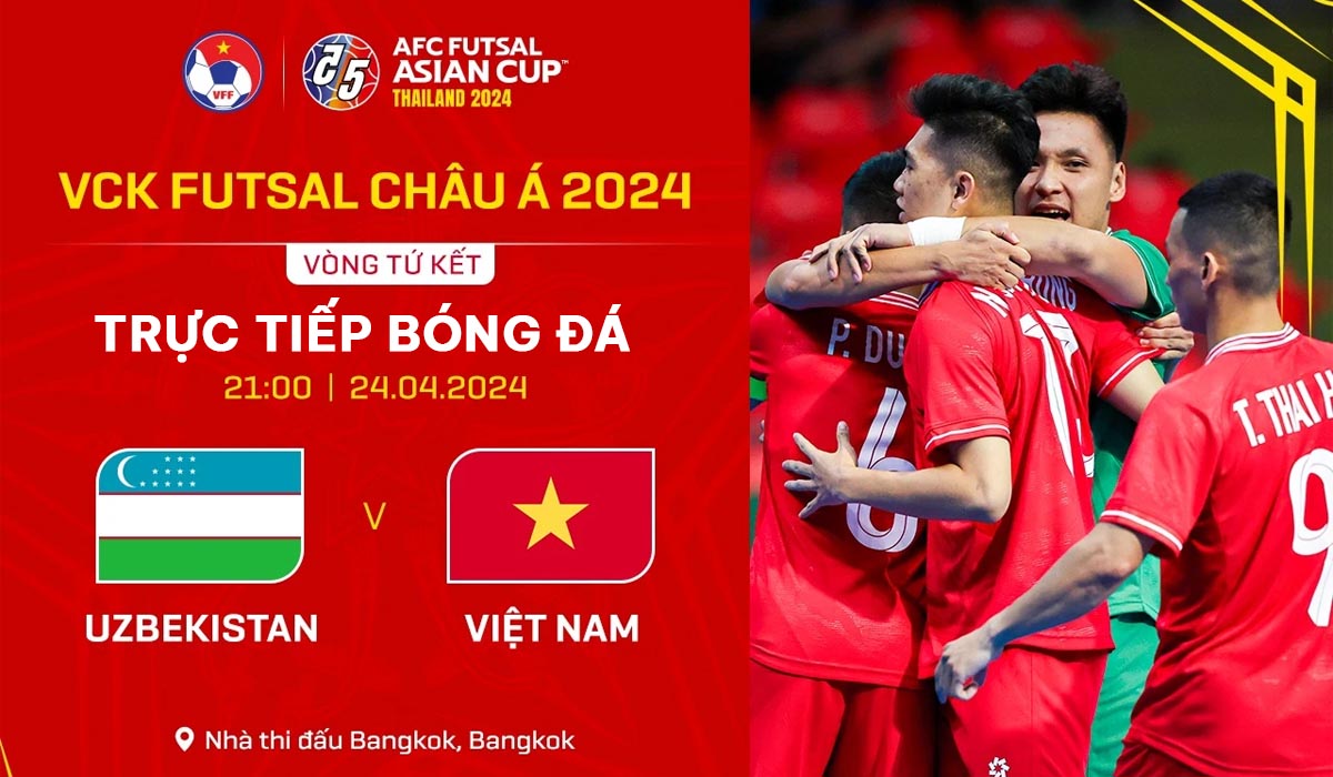 Xem trực tiếp futsal Việt Nam vs Uzbekistan ở đâu, kênh nào? Link xem trực tuyến tứ kết futsal châu Á 2024