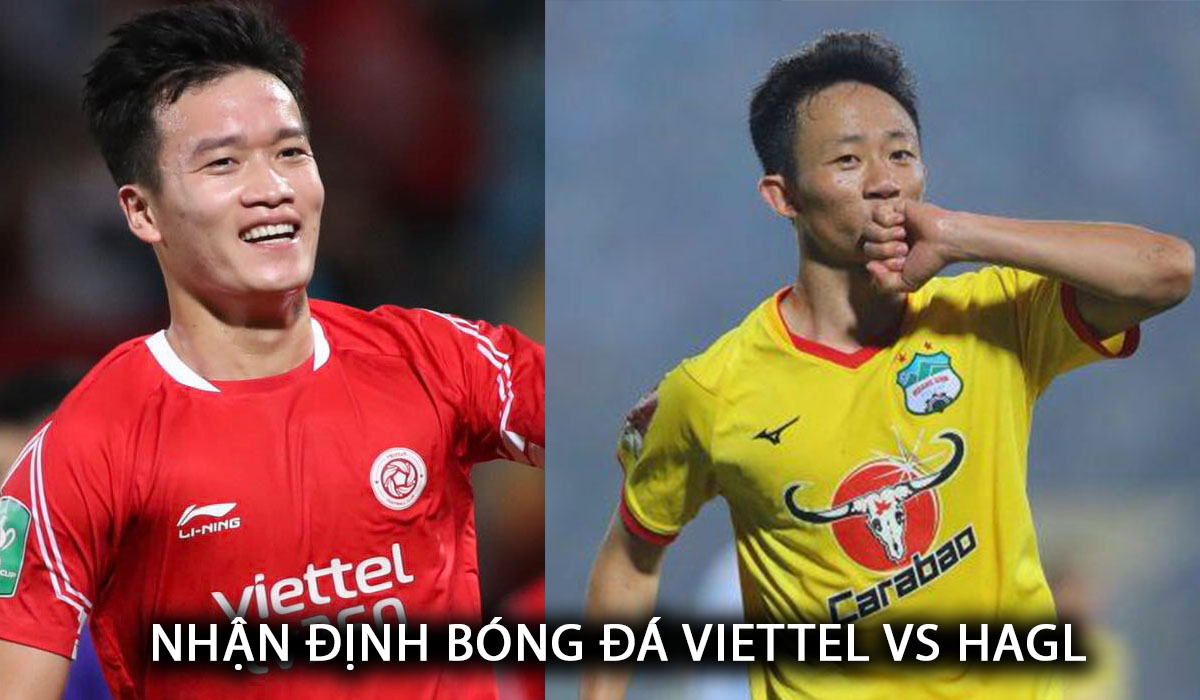 Nhận định bóng đá Viettel vs HAGL - Vòng 16 V.League: Bùi Tiến Dũng tỏa sáng, Hoàng Đức gây thất vọng lớn?