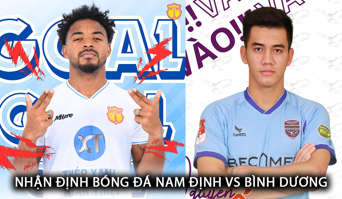 Nhận định bóng đá Nam Định vs Bình Dương - Vòng 17 V.League: Rafaelson làm lu mờ Tiến Linh?