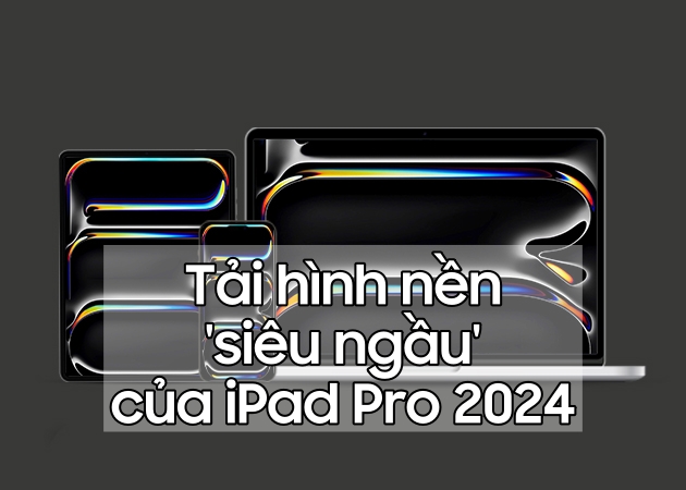Tải hình nền iPad Pro 2024 \'siêu chất\' của Apple với độ phân giải cao