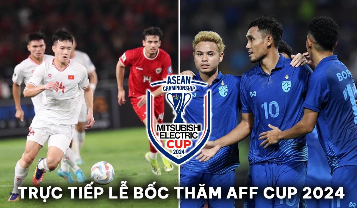 Xem trực tiếp lễ bốc thăm AFF Cup 2024 ở đâu, kênh nào? - ĐT Việt Nam tái đấu Indonesia?