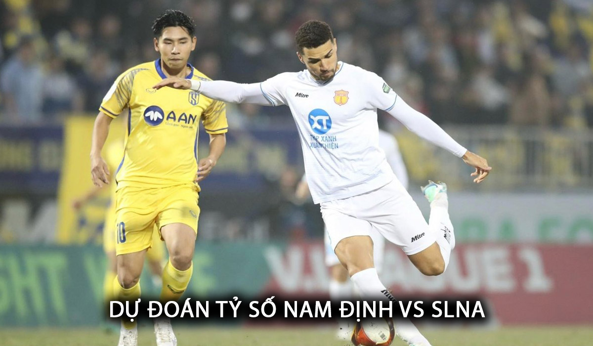Dự đoán tỷ số Nam Định vs SLNA - Vòng 22 V.League: Rafaelson phá sâu kỷ lục?