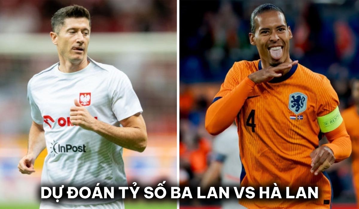 Dự đoán tỷ số Ba Lan vs Hà Lan - Bảng D EURO 2024: Mục tiêu Man Utd tỏa sáng; Chiến thắng cách biệt?