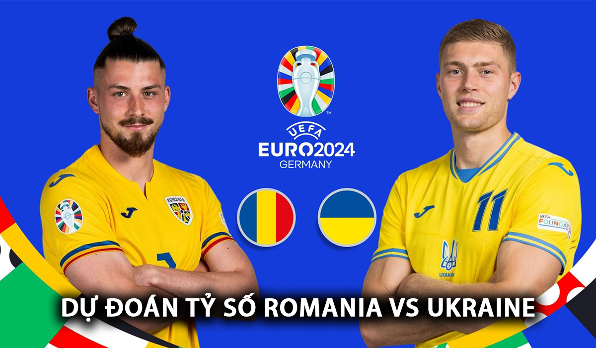 Dự đoán tỷ số Romania vs Ukraine - Bảng E EURO 2024: Cơn mưa bàn thắng tại Allianz