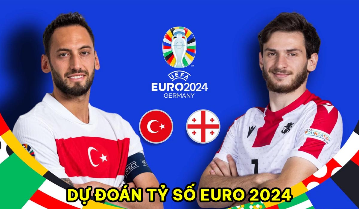 Dự đoán tỷ số Thổ Nhĩ Kỳ vs Georgia - Bảng F EURO 2024: Lời cành báo dành cho Ronaldo?