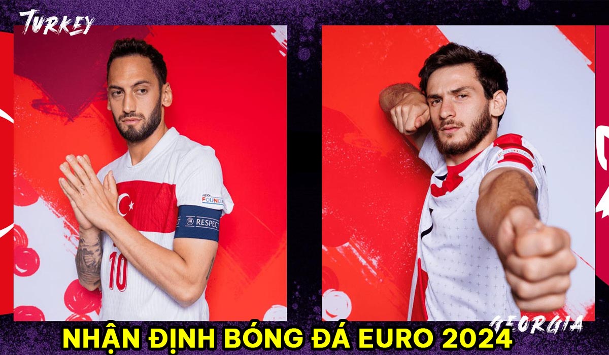 Nhận định bóng đá Thổ Nhĩ Kỳ vs Georgia - Bảng F EURO 2024: Thế lực mới thách thức Ronaldo?