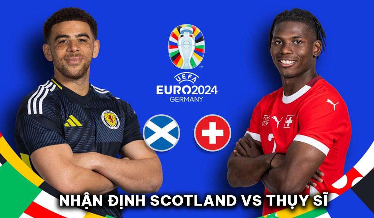 Nhận định bóng đá Scotland vs Thụy Sĩ - Bảng A EURO 2024: Xác định đội bóng đầu tiên bị loại?