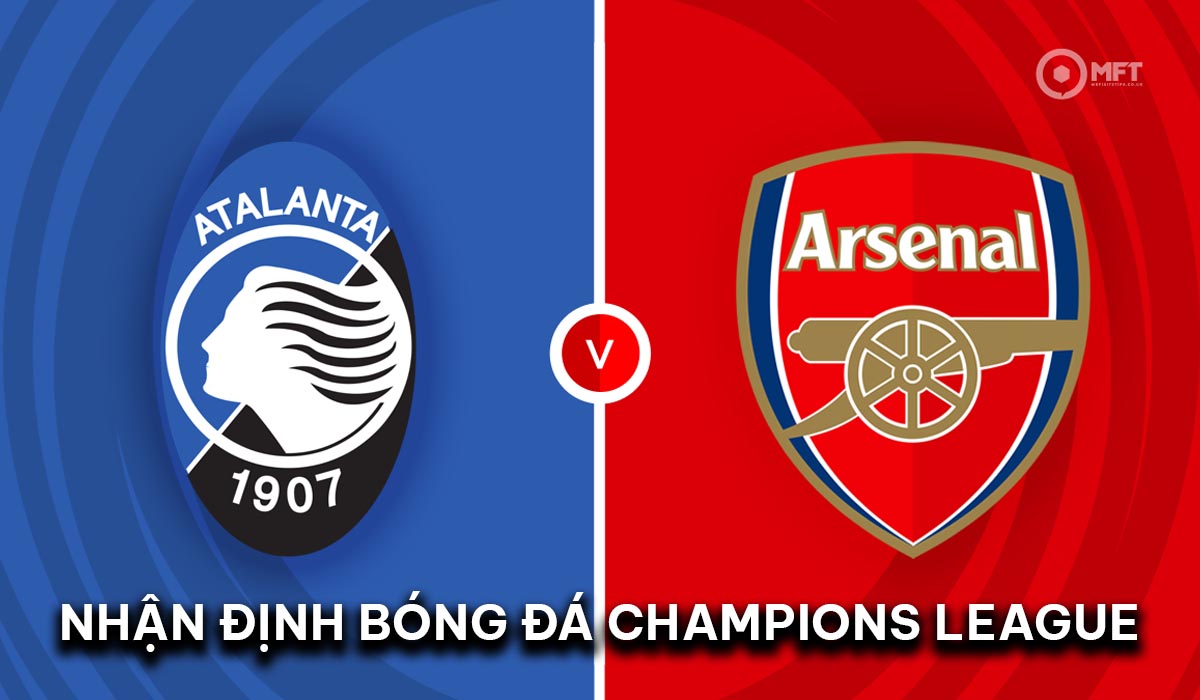 Nhận định bóng đá Atalanta vs Arsenal - Champions League 2024/25: Pháo Thủ bất ngờ sảy chân?