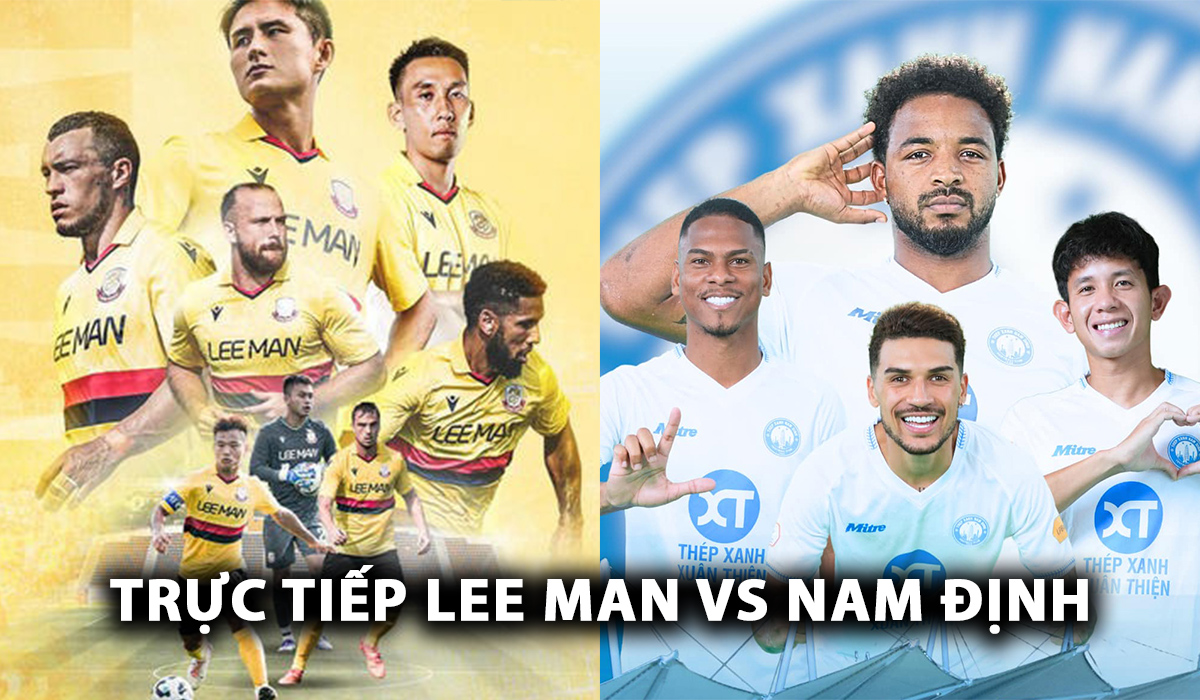 Xem trực tiếp bóng đá Lee Man vs Nam Định ở đâu, kênh nào? Link xem trực tiếp Lee Man vs Nam Định