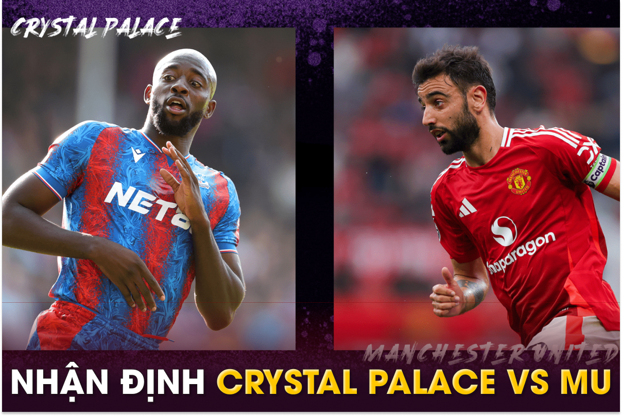 Nhận định bóng đá Crystal Palace vs MU - Vòng 5 Ngoại hạng Anh: \'Quỷ đỏ\' tiếp đà thăng hoa?