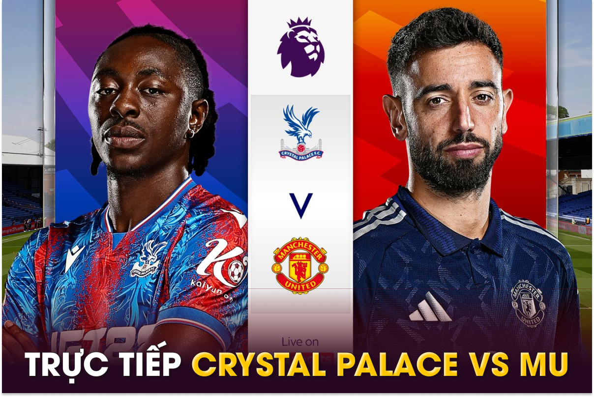 Xem trực tiếp bóng đá Crystal Palace vs MU ở đâu, kênh nào? Link xem trực tiếp Ngoại hạng Anh FULLHD