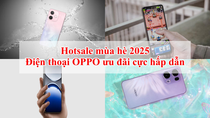 Hotsale cho mùa hè 2025 thật rực rỡ, điện thoại OPPO giảm giá cực hấp dẫn, bảo hành 24 tháng, trả góp 0%