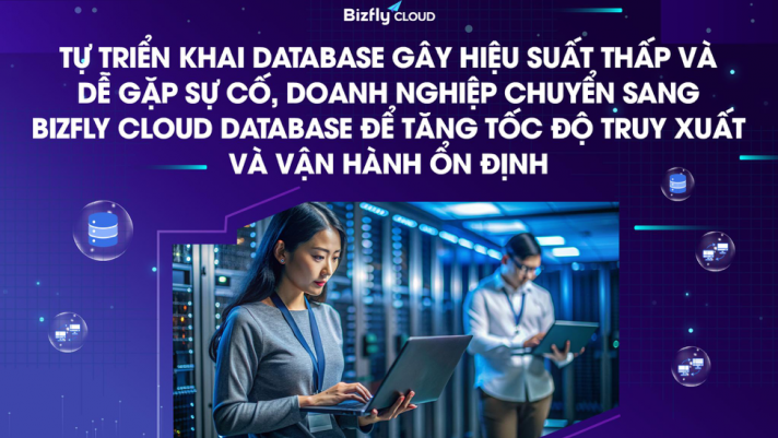 Doanh nghiệp chuyển sang Bizfly Cloud Database để tăng tốc độ truy xuất và vận hành ổn định