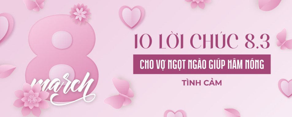 Gợi &yacute; những lời ch&uacute;c 8/3 &yacute; nghĩa, ấn tượng m&agrave; chị em phụ nữ ai cũng muốn được nghe từ nửa kia