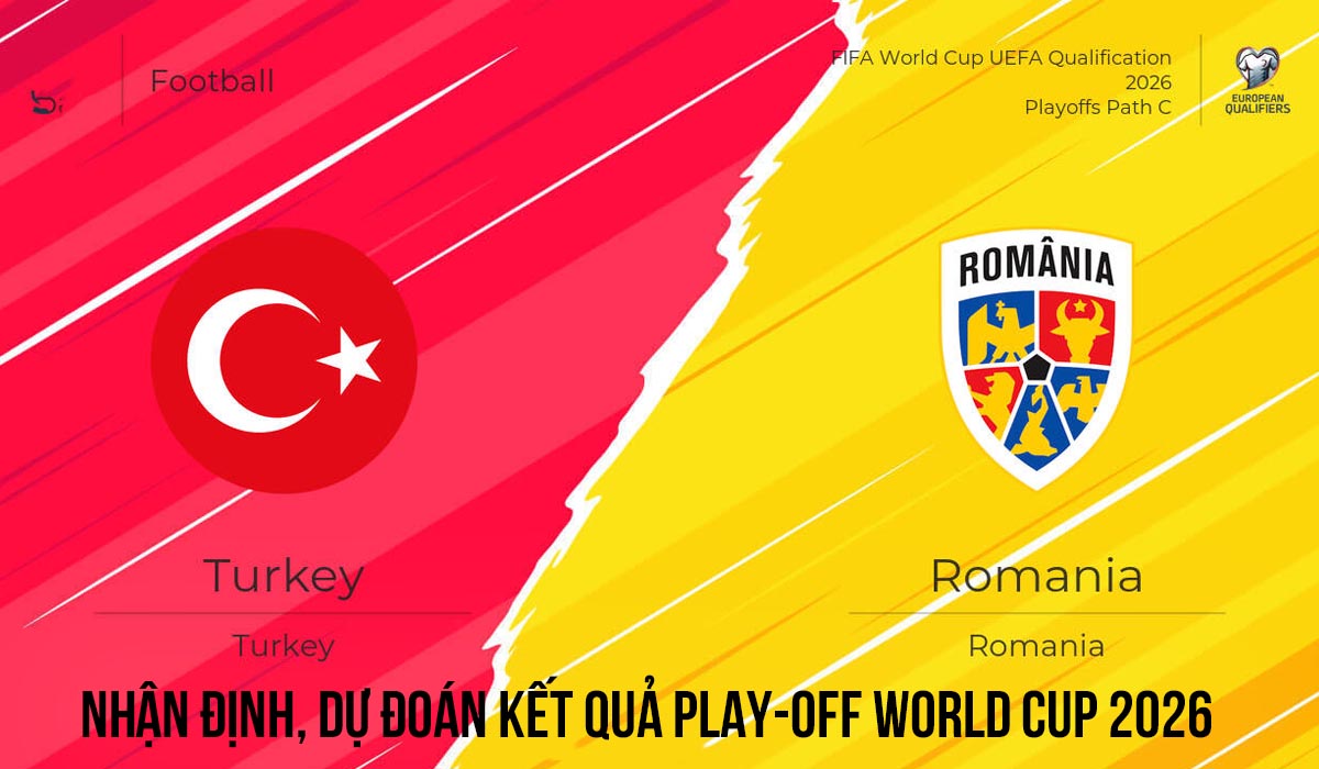 Nhận định tỷ lệ, dự đo&aacute;n kết quả Thổ Nhĩ Kỳ vs Romania - Play-off World Cup 2026 ch&acirc;u &Acirc;u mới nhất