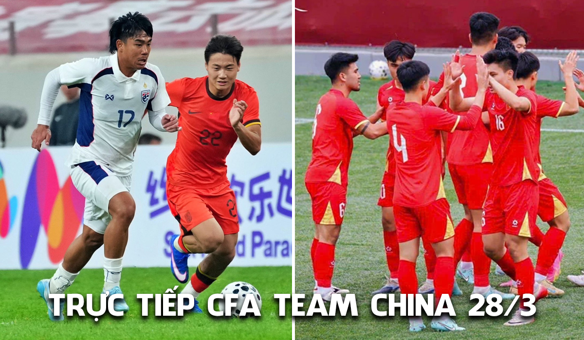 Xem trực tiếp CFA Team China 2026 ng&agrave;y 28/3 ở đ&acirc;u, k&ecirc;nh n&agrave;o? Trực tiếp U23 Việt Nam vs U23 Th&aacute;i Lan