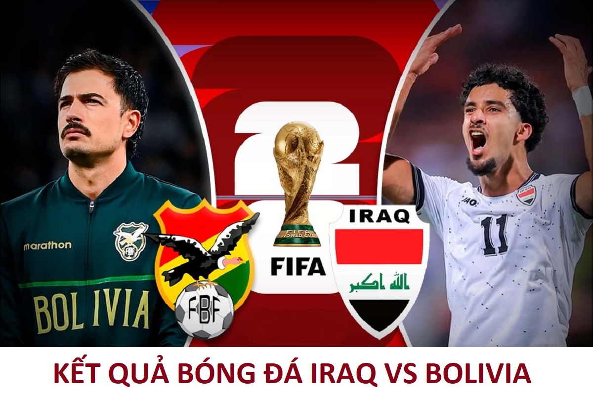Kết quả b&oacute;ng đ&aacute; Iraq vs Bolivia - V&ograve;ng loại World Cup 2026 li&ecirc;n lục địa: Đại diện ch&acirc;u &Aacute; g&acirc;y địa chấn