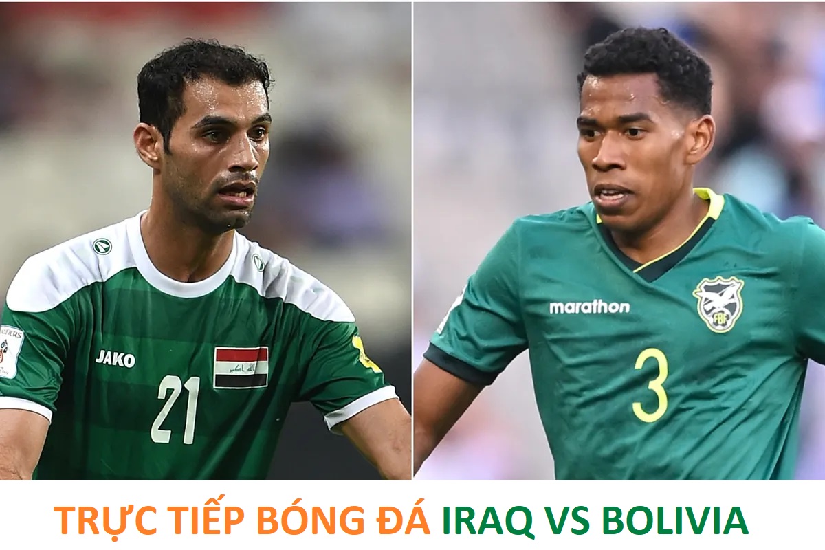 Trực tiếp b&oacute;ng đ&aacute; Iraq vs Bolivia - 10h00 ng&agrave;y 1/4 - Xem trực tiếp V&ograve;ng loại World Cup 2026 ở đ&acirc;u?