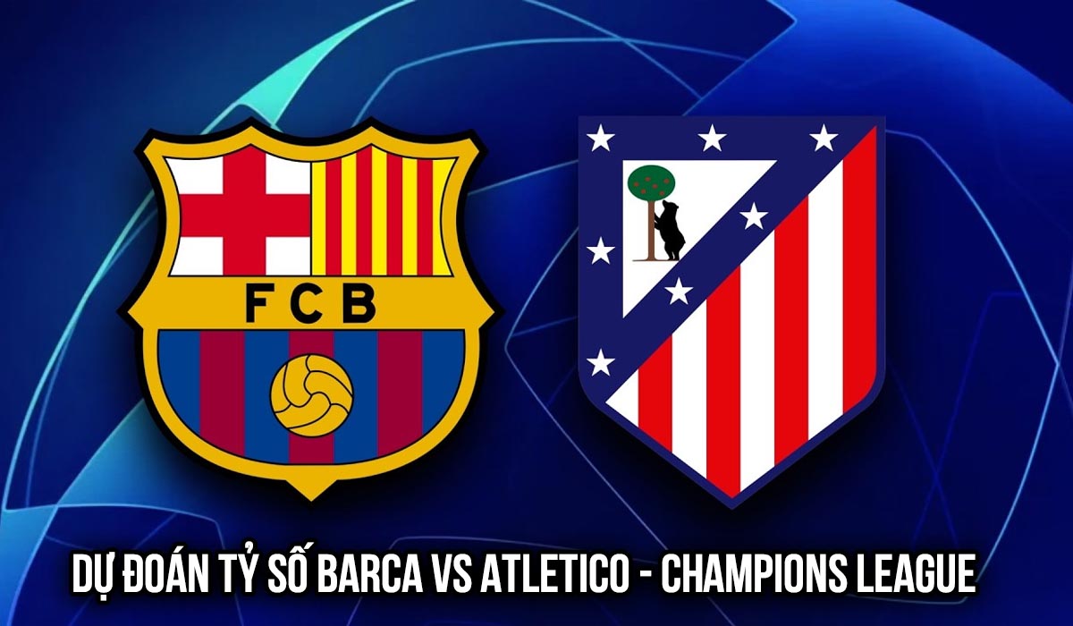 Dự đo&aacute;n tỷ số Barca vs Atletico Madrid ng&agrave;y 9/4 - Tứ kết Champions League: G&atilde; khổng lồ sảy ch&acirc;n?
