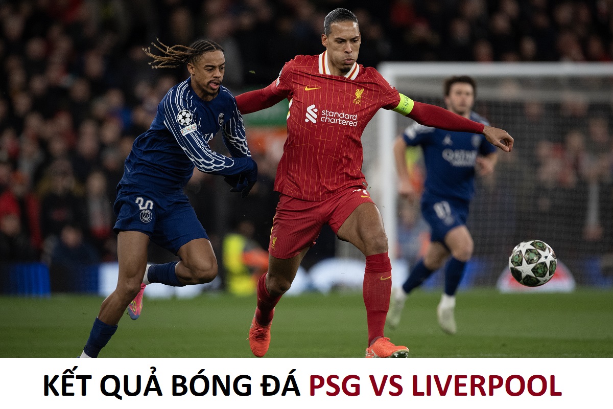 Kết quả b&oacute;ng đ&aacute; PSG đấu với Liverpool - Tứ kết UEFA Champions League: The Kop thăng hoa?