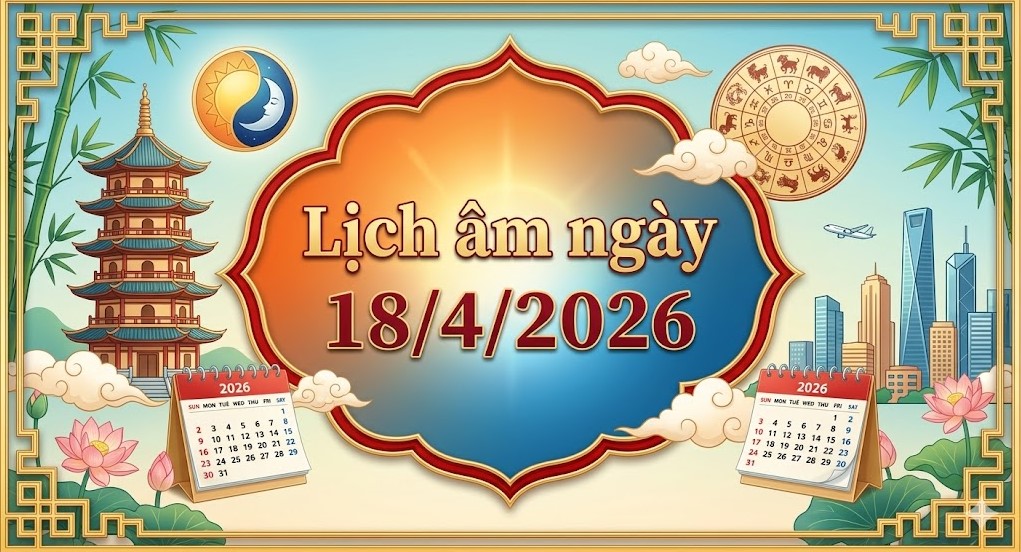 Xem lịch &acirc;m ng&agrave;y 18/4: Chi tiết giờ tốt - giờ xấu h&ocirc;m nay, những việc cần l&agrave;m để t&agrave;i lộc dồi d&agrave;o