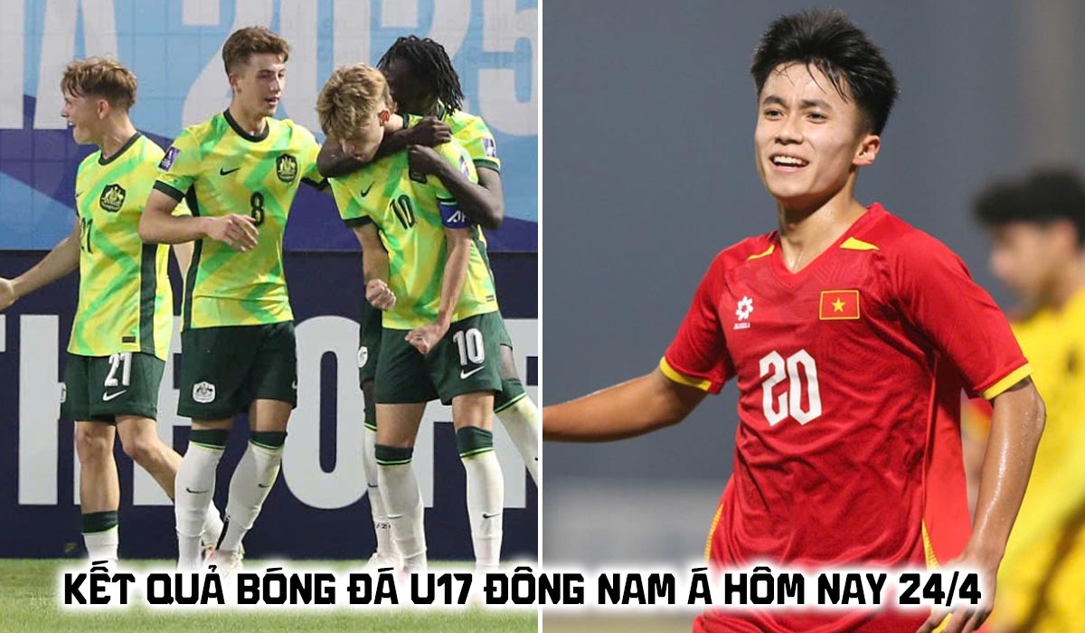 Kết quả b&oacute;ng đ&aacute; U17 Đ&ocirc;ng Nam &Aacute; h&ocirc;m nay 24/4: U17 Australia thắng dễ; U17 Việt Nam đi v&agrave;o lịch sử?
