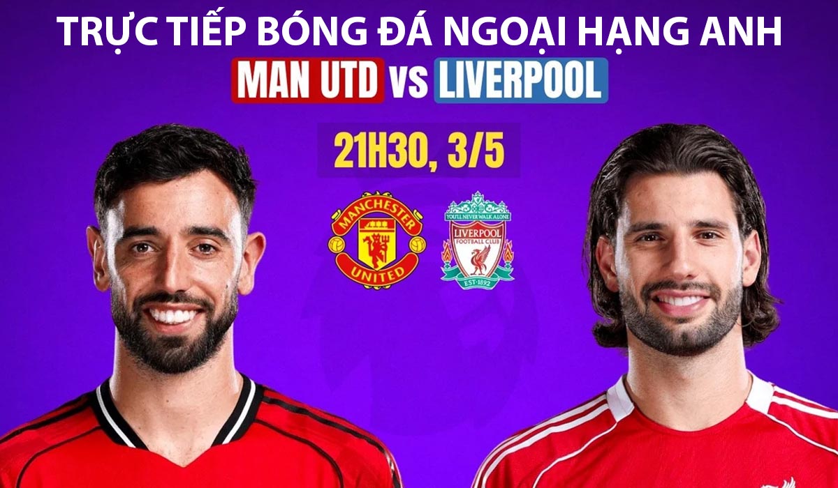 Trực tiếp b&oacute;ng đ&aacute; MU vs Liverpool 21h30 h&ocirc;m nay 2/5: Bruno Fernandes đi v&agrave;o lịch sử Ngoại hạng Anh?