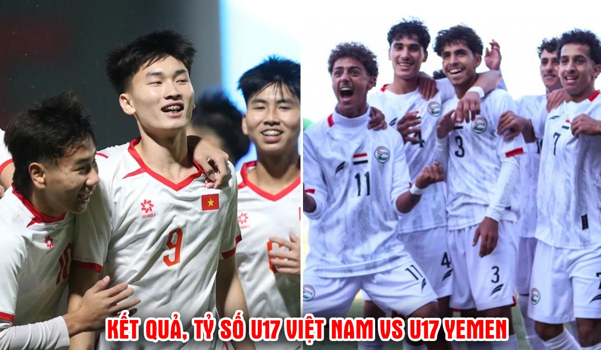 Kết quả, tỷ số U17 Việt Nam vs U17 Yemen h&ocirc;m nay 7/5 - VCK U17 ch&acirc;u &Aacute; 2026: Đẳng cấp ch&acirc;u lục