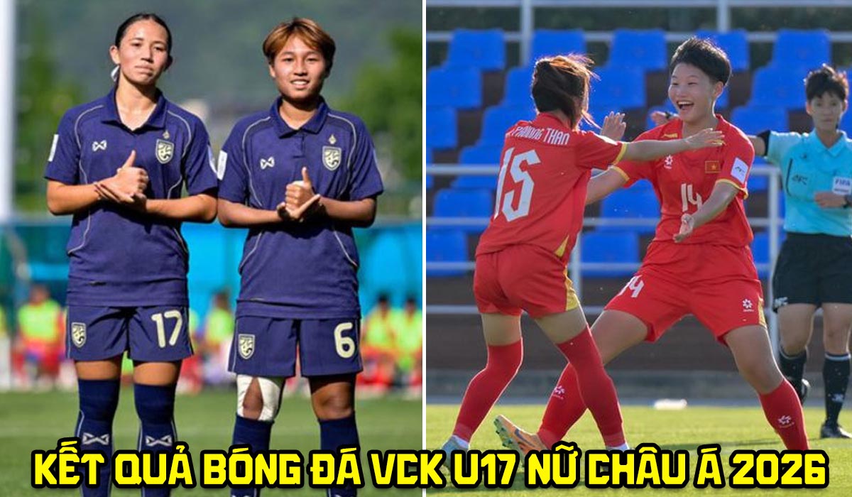 Kết quả b&oacute;ng đ&aacute; VCK nữ U17 ch&acirc;u &Aacute; 2026 h&ocirc;m nay 7/5: Th&aacute;i Lan g&acirc;y thất vọng; ĐT Việt Nam v&agrave;o tứ kết?