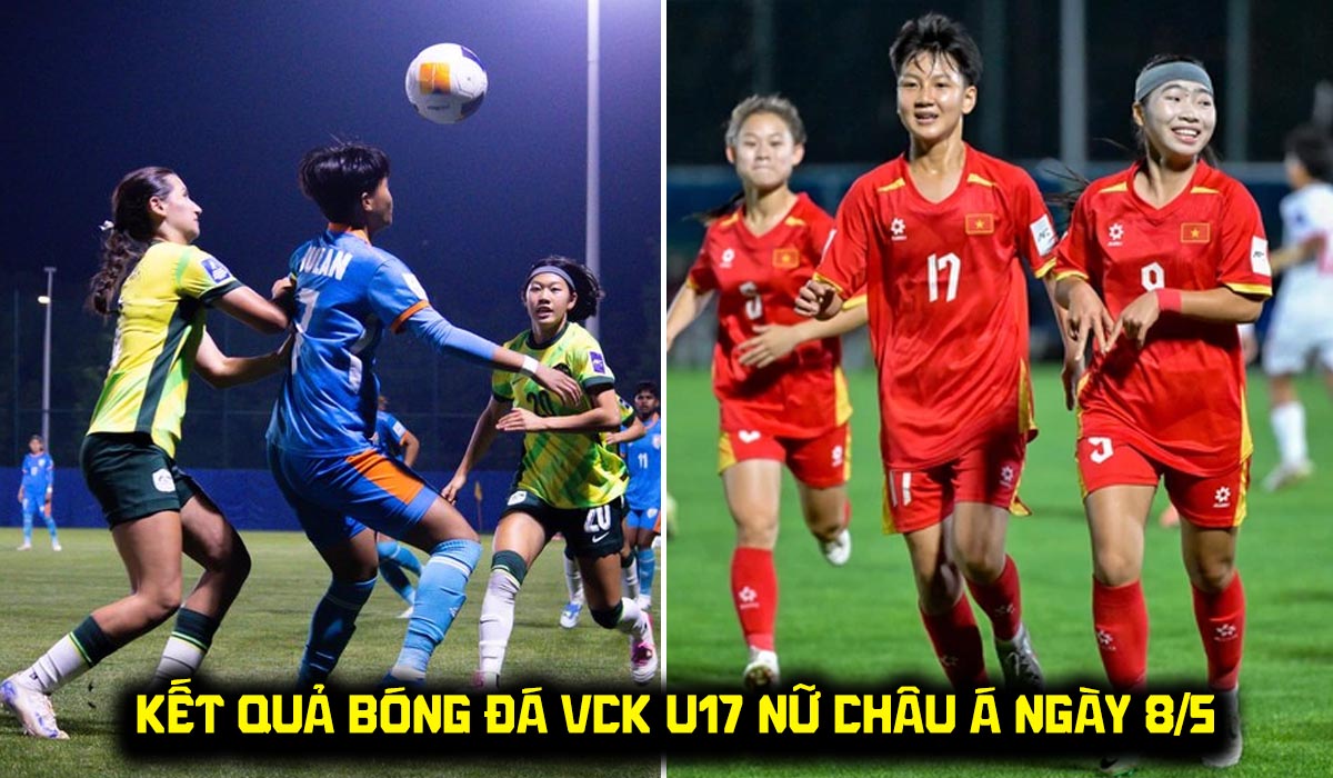 Kết quả b&oacute;ng đ&aacute; VCK U17 nữ ch&acirc;u &Aacute; 2026 h&ocirc;m nay 8/5: U17 Việt Nam x&aacute;c định đối thủ tranh v&eacute; World Cup
